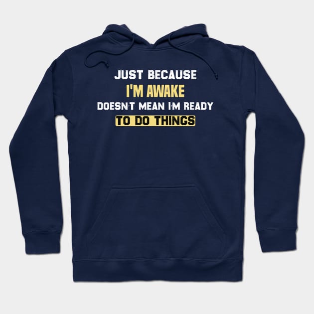 funny Just because I'm awake doesn't mean I'm ready to do things Hoodie by Duodesign